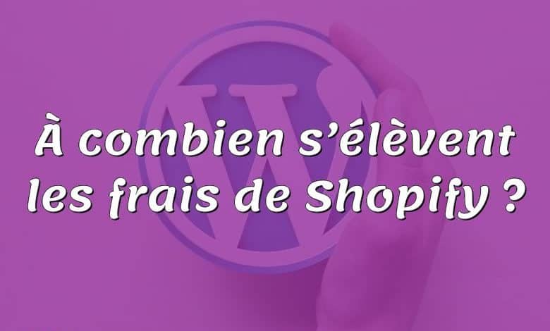 À combien s’élèvent les frais de Shopify ?